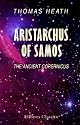 Aristarchus of Samos: The Ancient Copernicus. A History of Greek Astronomy to Aristarchus together with Aristarchus's Treatise on the Sizes and Distances ... A New Greek Text with Translation and Notes