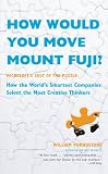 How Would You Move Mount Fuji?: Microsofts Cult of the Puzzle - How the Worlds Smartest Companies Select the Most Creative Thinkers