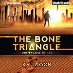 The Bone Triangle: Unspeakable Things Series, Book 2 | B. V. Larson