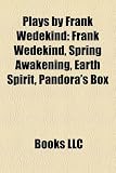 Plays by Frank Wedekind (Study Guide): Frank Wedekind, Spring Awakening, Earth Spirit, Pandora's Box
