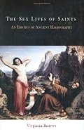The Sex Lives of Saints: An Erotics of Ancient Hagiography (Divinations: Rereading Late Ancient Religion)