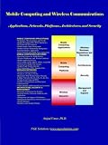 Mobile Computing And Wireless Communications: Applications, Networks, Platforms, Architectures and Security