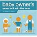 The Baby Owner's Games and Activities Book