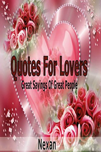 Quotes For Lovers: Great Sayings Of Great People Inspirational And Romantic Quotes For Lovers