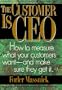 The Customer Is CEO: How to Measure What Your Customers Want -- and Make Sure They Get It