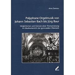 Polyphone Orgelmusik von Johann Sebastian Bach bis J�rg Baur. M�glichkeiten und Grenzen einer Thematisierung im Musikunterricht der gymnasialen Oberstufe
