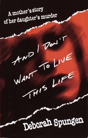 And I Don t Want to Live This Life: A Mother s Story of Her Daughter s Murder