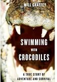 Swimming With Crocodiles: A True Story of Adventure and Survival