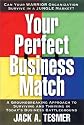 Your Perfect Business Match: A Groundbreaking Approach to Surviving and Thriving in Today's Business Battleground