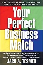 Your Perfect Business Match: A Groundbreaking Approach to Surviving & Thriving in Today's Business Battleground Your Perfect Business Match: A Groundbreaking Approach to Surviving & Thriving in Today's Business Battleground