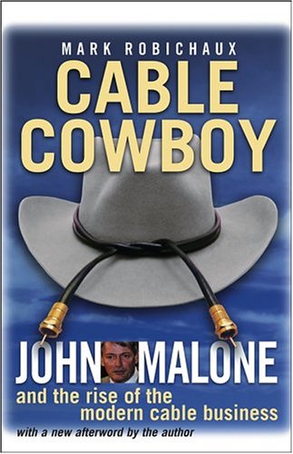 Cable Cowboy: John Malone and the Rise of the Modern Cable Business