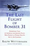 The Last Flight of Bomber 31: Harrowing Tales of American and Japanese Pilots Who Fought World War IIs Arctic Air Campaign