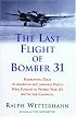 The Last Flight of Bomber 31: Harrowing Tales of American and Japanese Pilots Who Fought World War II's Arctic Air Campaign