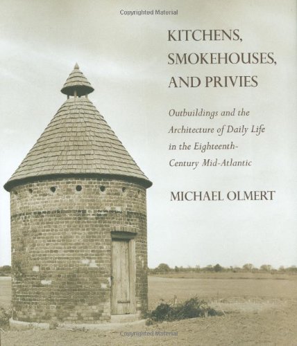 Kitchens, Smokehouses, and Privies: Outbuildings and the Architecture of Daily Life in the Eighteenth-Century Mid-Atlantic