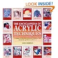 The Encyclopedia of Acrylic Techniques: A Unique A-Z Directory of Acrylic Techniques with Step-by-step Guidance on Their Use