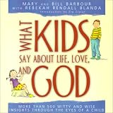 What Kids Say about Life, Love, and God: God Insights Through the Eyes of a Child