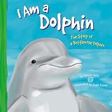 I Am a Dolphin: The Life of a Bottlenose Dolphin (I Live in the Ocean)