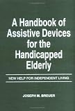 More details of book titled: Handbook of Assistive Devices for the Handicapped Elderly: New Help for Independent Living (Physical & Occupational Therapy in Geriatrics, V. 1, No. 2)