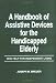 Handbook of Assistive Devices for the Handicapped Elderly: New Help for Independent Living (Physical & Occupational Therapy in Geriatrics, V. 1, No. 2)