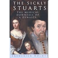 The Sickly Stuarts: The Medical Downfall of a Dynasty