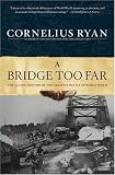 A Bridge Too Far: The Classic History of the Greatest Battle of World War II