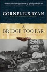 A Bridge Too Far: The Classic History of the Greatest Battle of World War II