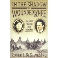 In The Shadow of Wounded Knee: The Untold Final Chapter of the Indian Wars