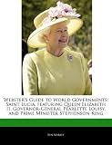 Websters Guide to World Governments: Saint Lucia, Featuring Queen Elizabeth II, Governor-General Pearlette Louisy, and Prime Minister Stephenson King