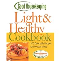 Good Housekeeping Light and Healthy Cookbook: 375 Delectable Recipes for Everyday Meals