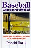 Baseball When the Grass Was Real: Baseball from the Twenties to the Forties, Told by the Men Who Played It
