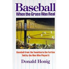 Baseball When the Grass Was Real: Baseball from the Twenties to the Forties, Told by the Men Who Played It