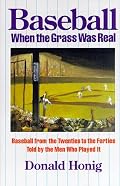 Baseball When the Grass Was Real: Baseball from the Twenties to the Forties, Told by the Men Who Played It
