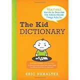 The Kid Dictionary: Hilarious Words to Describe the Indescribable Things Kids Do ~ Eric Ruhalter