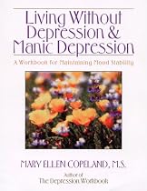 Living without Depression and Manic Depression: A Workbook for Maintaining Mood Stability (New Harbinger Workbooks)