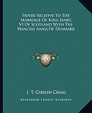 Papers Relative to the Marriage of King James VI of Scotland with the Princess Anna of Denmark