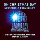 On Christmas Day: New Carols from King's Choir of King's College, Cambridge by  Edward Grint, Thomas Ades, Richard Rodney Bennett, Sir Lennox Berkeley, and Judith Bingham 