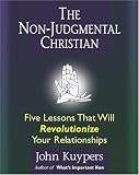 The Non-Judgmental Christian:  Five Lessons That Will Revolutionize Your Relationships
