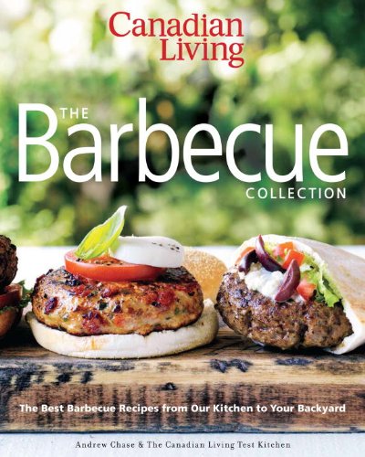 Buy Canadian Living: The Barbecue Collection: The Best Barbecue Recipes from Our Kitchen to Your Backyard