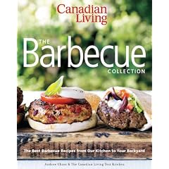 Canadian Living: The Barbecue Collection: The Best Barbecue Recipes from Our Kitchen to Your Backyard