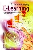 Project Managing E-Learning: A Handbook for Successful Design, Delivery and Management