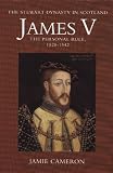 James V: The Personal Rule, 1528-42 (Stewart Dynasty in Scotland)