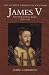 James V: The Personal Rule, 1528-42 (Stewart Dynasty in Scotland)
