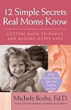 12 Simple Secrets Real Moms Know: Getting Back to Basics and Raising Happy Kids