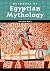 Egyptian Mythology: A Guide to the Gods, Goddesses, and Traditions of Ancient Egypt