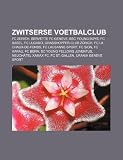 Zwitserse voetbalclub: FC Zürich, Servette FC Genève, BSC Young Boys, FC Basel, FC Lugano, Grasshopper-Club Zürich, FC La Chaux-de-Fonds (Dutch Edition)
