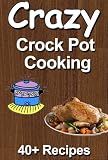 Crazy Crockpot Cooking: Over 40 recipes