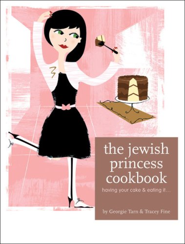The Jewish Princess Cookbook: Having Your Cake and Eating It . . .