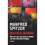 Digitale Demenz: Wie wir uns und unsere Kinder um den Verstand bringenvon "Manfred Spitzer"