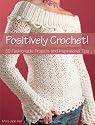 Positively Crochet!: 50 Fashionable Projects and Inspirational Tips