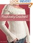 Positively Crochet!: 50 Fashionable Projects and Inspirational Tips